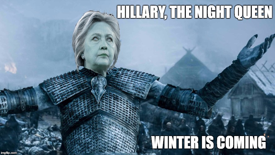 HILLARY, THE NIGHT QUEEN; WINTER IS COMING | image tagged in hillary the night queen | made w/ Imgflip meme maker