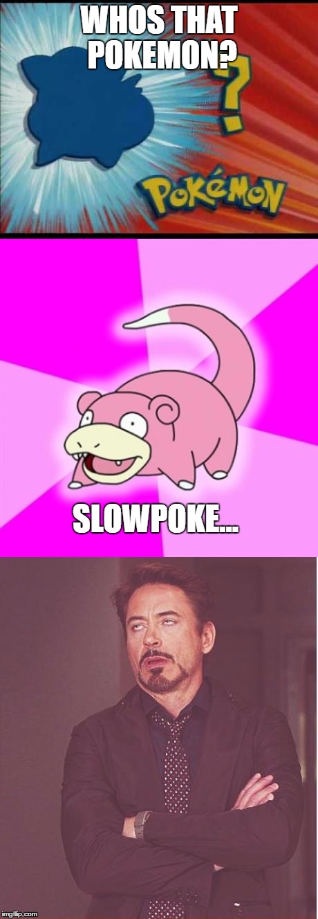 Whos that pokemon? | WHOS THAT POKEMON? SLOWPOKE... | image tagged in funny pokemon | made w/ Imgflip meme maker