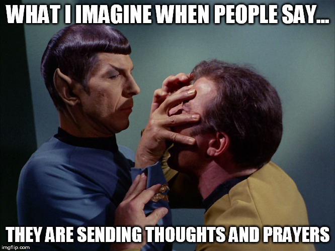 thoughts and prayers | WHAT I IMAGINE WHEN PEOPLE SAY... THEY ARE SENDING THOUGHTS AND PRAYERS | image tagged in thoughts,prayers,spock | made w/ Imgflip meme maker