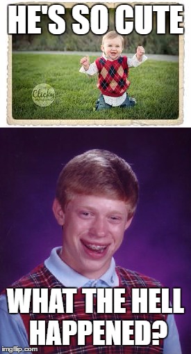 Adolescence is hard | HE'S SO CUTE; WHAT THE HELL HAPPENED? | image tagged in bad luck brian | made w/ Imgflip meme maker