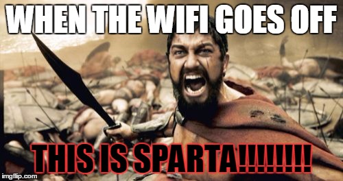 Sparta Leonidas | WHEN THE WIFI GOES OFF; THIS IS SPARTA!!!!!!!! | image tagged in memes,sparta leonidas | made w/ Imgflip meme maker