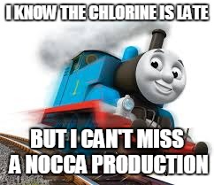 NOCCA Train Derailment | I KNOW THE CHLORINE IS LATE; BUT I CAN'T MISS A NOCCA PRODUCTION | image tagged in nocca,train,thomas the tank engine,new orleans | made w/ Imgflip meme maker