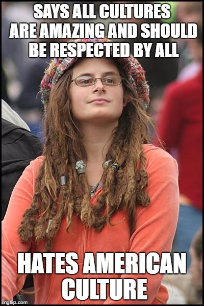 College Liberal Meme | SAYS ALL CULTURES ARE AMAZING AND SHOULD BE RESPECTED BY ALL; HATES AMERICAN CULTURE | image tagged in memes,college liberal,The_Donald | made w/ Imgflip meme maker