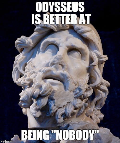 Odysseus is Better at X | ODYSSEUS IS BETTER AT; BEING "NOBODY" | image tagged in odysseus is better at x | made w/ Imgflip meme maker