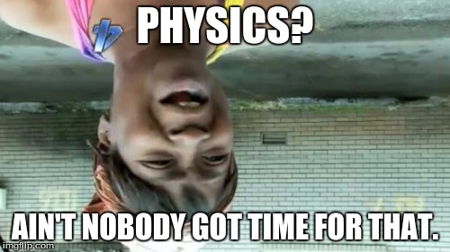 Groovity. | PHYSICS? AIN'T NOBODY GOT TIME FOR THAT. | image tagged in memes,aint nobody got time for that,gravity,gravity lawls | made w/ Imgflip meme maker