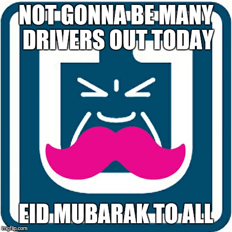 Rideshare  | NOT GONNA BE MANY DRIVERS OUT TODAY; EID MUBARAK TO ALL | image tagged in humor,holiday,rideshare | made w/ Imgflip meme maker