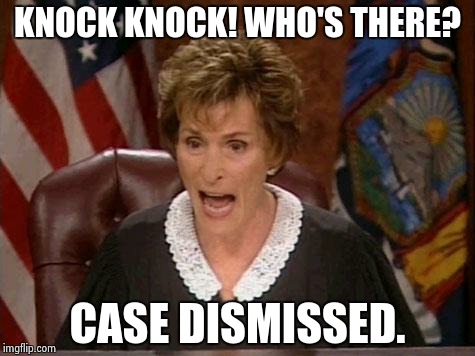 Judge Judy | KNOCK KNOCK! WHO'S THERE? CASE DISMISSED. | image tagged in judge judy | made w/ Imgflip meme maker