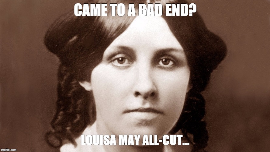 CAME TO A BAD END? LOUISA MAY ALL-CUT... | image tagged in louisa may | made w/ Imgflip meme maker