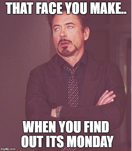 Face You Make Robert Downey Jr | THAT FACE YOU MAKE.. WHEN YOU FIND OUT ITS MONDAY | image tagged in memes,face you make robert downey jr | made w/ Imgflip meme maker