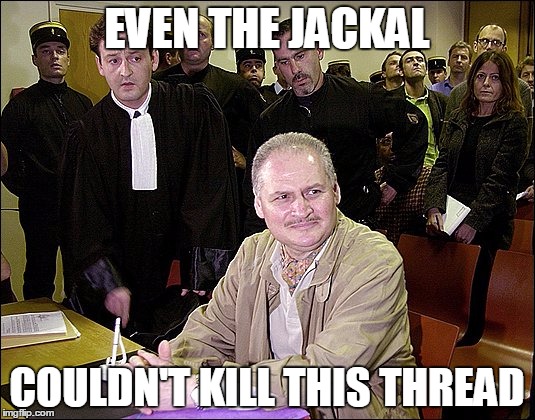 EVEN THE JACKAL; COULDN'T KILL THIS THREAD | made w/ Imgflip meme maker