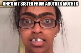 SHE'S MY SISTER FROM ANOTHER MOTHER | made w/ Imgflip meme maker