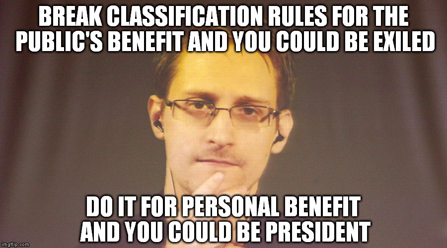 Elite Hypocrisy | BREAK CLASSIFICATION RULES FOR THE PUBLIC'S BENEFIT AND YOU COULD BE EXILED; DO IT FOR PERSONAL BENEFIT AND YOU COULD BE PRESIDENT | image tagged in snowden,fbi,hillary clinton | made w/ Imgflip meme maker