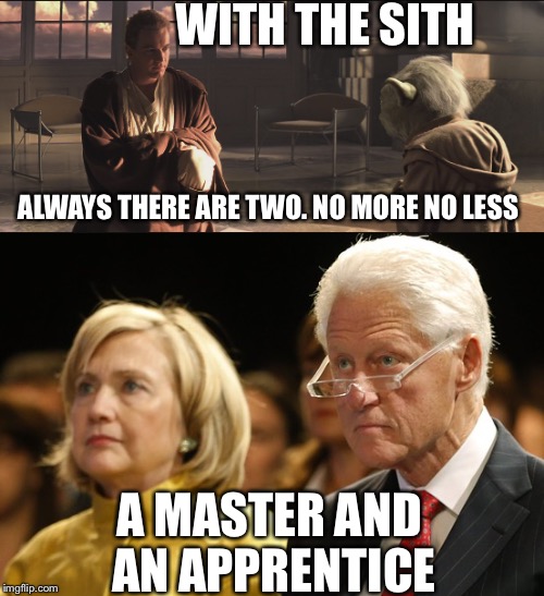 The rule of two | WITH THE SITH; ALWAYS THERE ARE TWO. NO MORE NO LESS; A MASTER AND AN APPRENTICE | image tagged in star wars,hillary clinton,memes | made w/ Imgflip meme maker