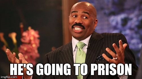 Steve Harvey Meme | HE'S GOING TO PRISON | image tagged in memes,steve harvey | made w/ Imgflip meme maker