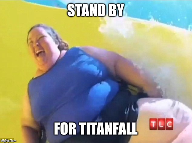 Mama June | STAND BY; FOR TITANFALL | image tagged in mama june | made w/ Imgflip meme maker
