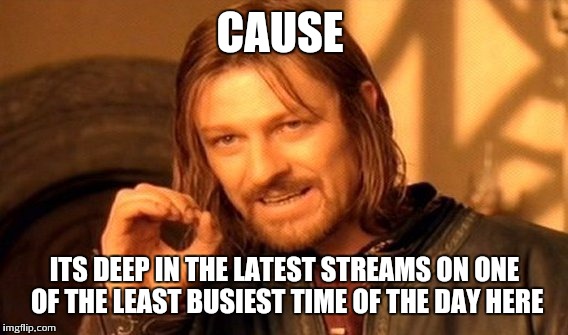 One Does Not Simply Meme | CAUSE ITS DEEP IN THE LATEST STREAMS ON ONE OF THE LEAST BUSIEST TIME OF THE DAY HERE | image tagged in memes,one does not simply | made w/ Imgflip meme maker
