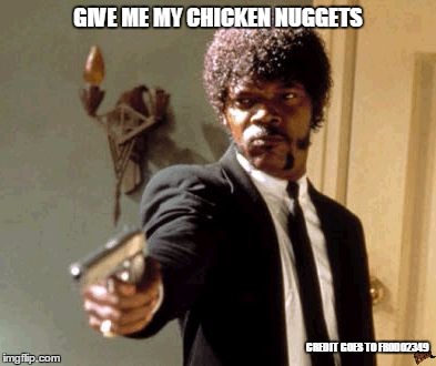 Say That Again I Dare You Meme | GIVE ME MY CHICKEN NUGGETS; CREDIT GOES TO FRODO2349 | image tagged in memes,say that again i dare you,scumbag | made w/ Imgflip meme maker