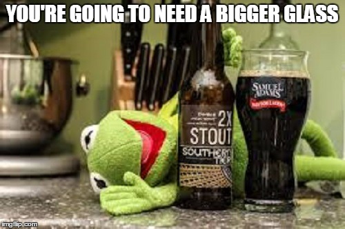 YOU'RE GOING TO NEED A BIGGER GLASS | made w/ Imgflip meme maker