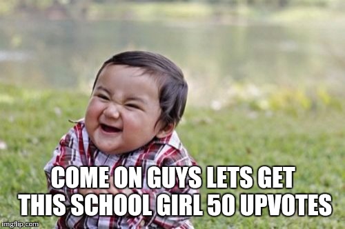 Evil Toddler Meme | COME ON GUYS LETS GET THIS SCHOOL GIRL 50 UPVOTES | image tagged in memes,evil toddler | made w/ Imgflip meme maker