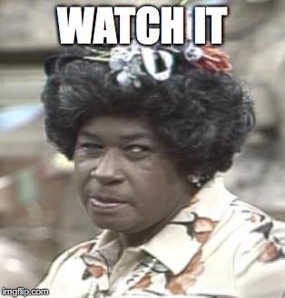 AUNT ESTHER | WATCH IT | image tagged in aunt esther | made w/ Imgflip meme maker