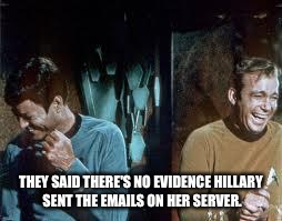 star trek | THEY SAID THERE'S NO EVIDENCE HILLARY SENT THE EMAILS ON HER SERVER. | image tagged in star trek | made w/ Imgflip meme maker