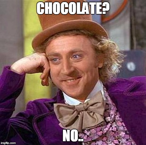 Creepy Condescending Wonka | CHOCOLATE? NO.. | image tagged in memes,creepy condescending wonka | made w/ Imgflip meme maker