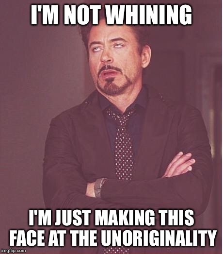 I'M NOT WHINING I'M JUST MAKING THIS FACE AT THE UNORIGINALITY | image tagged in memes,face you make robert downey jr | made w/ Imgflip meme maker