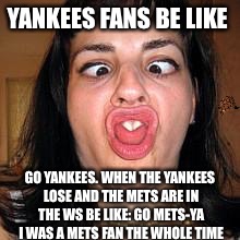 stupid people be like |  YANKEES FANS BE LIKE; GO YANKEES. WHEN THE YANKEES LOSE AND THE METS ARE IN THE WS BE LIKE: GO METS-YA I WAS A METS FAN THE WHOLE TIME | image tagged in stupid people be like,scumbag | made w/ Imgflip meme maker
