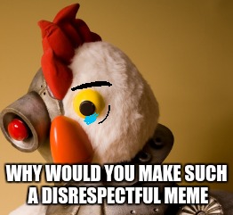 WHY WOULD YOU MAKE SUCH A DISRESPECTFUL MEME | made w/ Imgflip meme maker