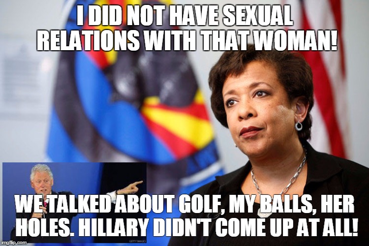 Bill Clinton and AG Lynch | I DID NOT HAVE SEXUAL RELATIONS WITH THAT WOMAN! WE TALKED ABOUT GOLF, MY BALLS, HER HOLES. HILLARY DIDN'T COME UP AT ALL! | image tagged in bill clinton and ag lynch | made w/ Imgflip meme maker