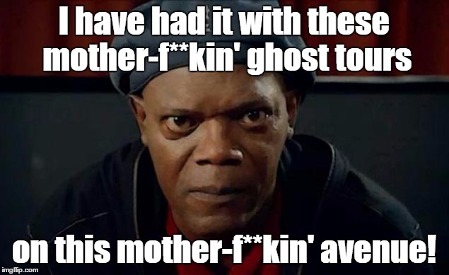 Gettysburg ghost tours | I have had it with these mother-f**kin' ghost tours; on this mother-f**kin' avenue! | image tagged in gettysburg,ghosts,samuel jackson | made w/ Imgflip meme maker