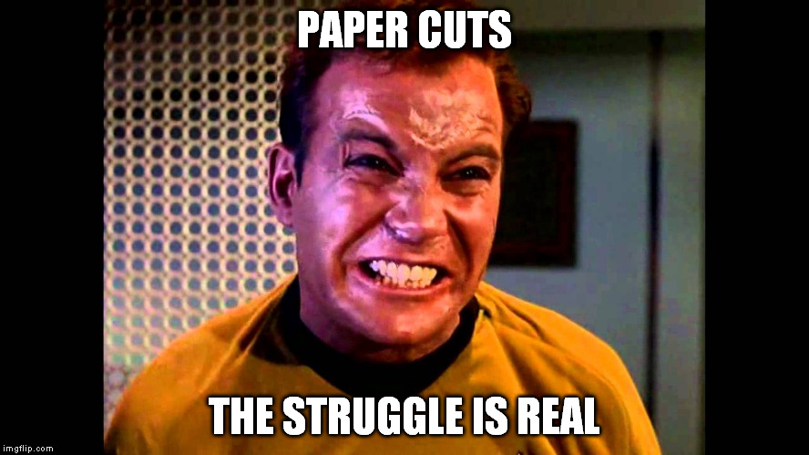 PAPER CUTS; THE STRUGGLE IS REAL | image tagged in kirk | made w/ Imgflip meme maker