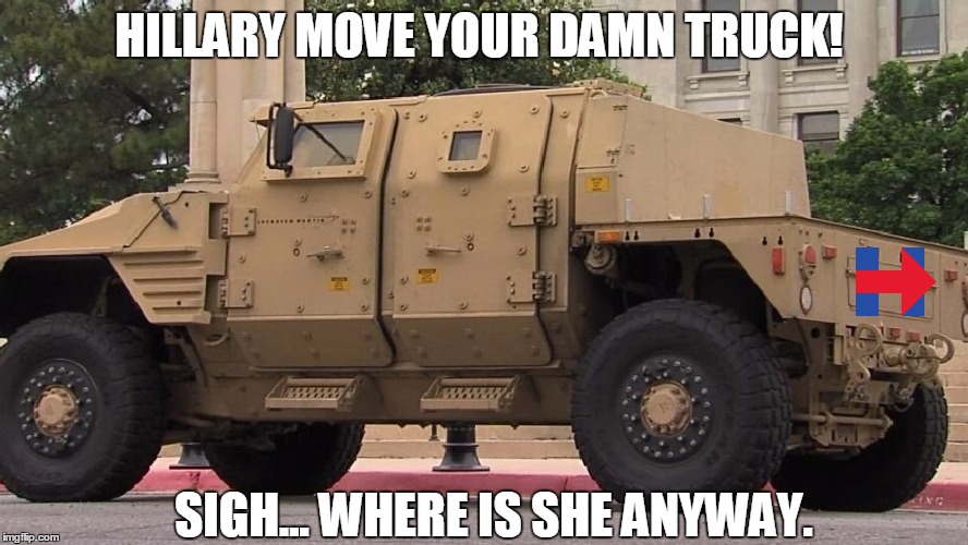 Hillary's new 2016 truck | HILLARY MOVE YOUR DAMN TRUCK! SIGH... WHERE IS SHE ANYWAY. | image tagged in hillary clinton | made w/ Imgflip meme maker