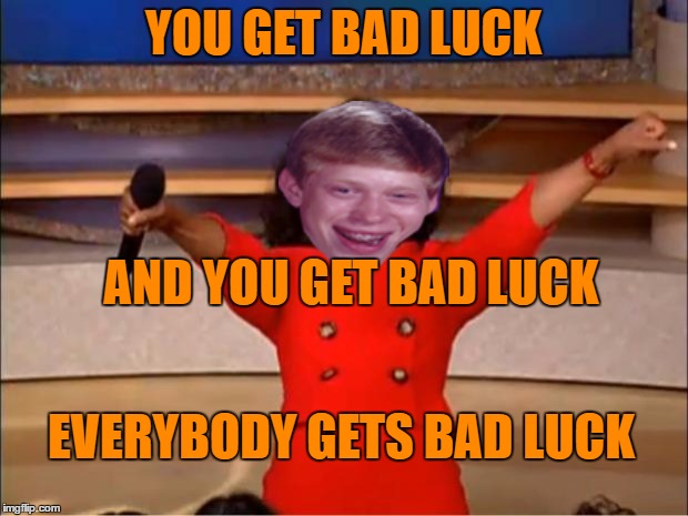 Bad Luck Broprah?  | YOU GET BAD LUCK; AND YOU GET BAD LUCK; EVERYBODY GETS BAD LUCK | image tagged in memes,oprah you get a,lynch1979 | made w/ Imgflip meme maker