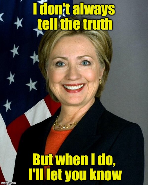 I cannot tell the truth. OK, I'm lying.  | I don't always tell the truth; But when I do, I'll let you know | image tagged in hillaryclinton | made w/ Imgflip meme maker