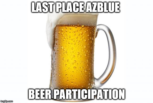 LAST PLACE AZBLUE; BEER PARTICIPATION | made w/ Imgflip meme maker