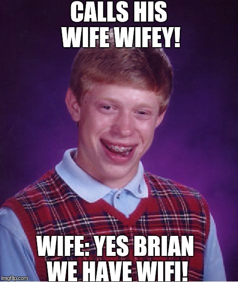 Bad Luck Brian Meme | CALLS HIS WIFE WIFEY! WIFE: YES BRIAN WE HAVE WIFI! | image tagged in memes,bad luck brian | made w/ Imgflip meme maker
