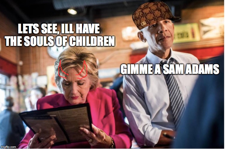 LETS SEE, ILL HAVE THE SOULS OF CHILDREN; GIMME A SAM ADAMS | image tagged in hillary clinton,barack obama | made w/ Imgflip meme maker