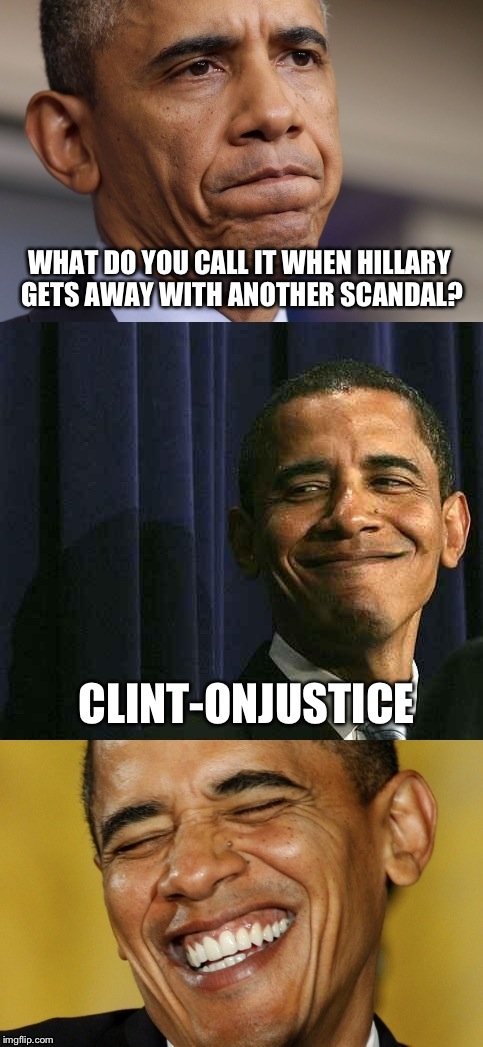 Bad Pun Obama | WHAT DO YOU CALL IT WHEN HILLARY GETS AWAY WITH ANOTHER SCANDAL? CLINT-ONJUSTICE | image tagged in bad pun obama,memes,funny,hillary clinton,obama | made w/ Imgflip meme maker