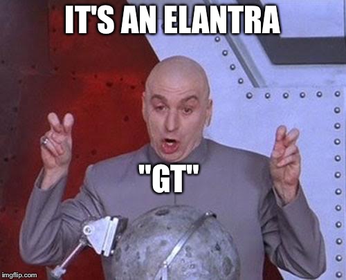 Dr Evil Laser Meme | IT'S AN ELANTRA; "GT" | image tagged in memes,dr evil laser | made w/ Imgflip meme maker