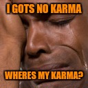 I GOTS NO KARMA WHERES MY KARMA? | made w/ Imgflip meme maker