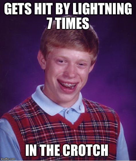 Stay clear!! | GETS HIT BY LIGHTNING 7 TIMES; IN THE CROTCH | image tagged in memes,bad luck brian,lightning | made w/ Imgflip meme maker