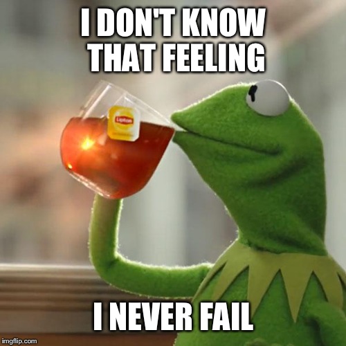 But That's None Of My Business Meme | I DON'T KNOW THAT FEELING I NEVER FAIL | image tagged in memes,but thats none of my business,kermit the frog | made w/ Imgflip meme maker