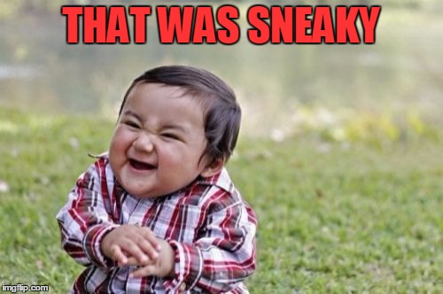 Evil Toddler Meme | THAT WAS SNEAKY | image tagged in memes,evil toddler | made w/ Imgflip meme maker