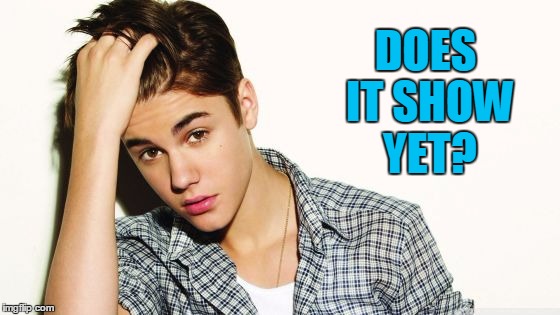 DOES IT SHOW YET? | image tagged in justin | made w/ Imgflip meme maker