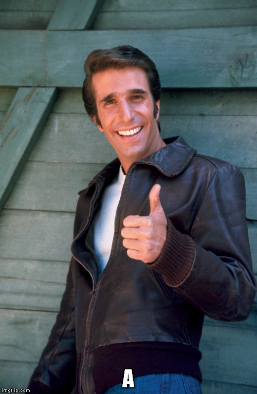 Let's try the alphabet (1 of 26 in a series) | A | image tagged in the fonz | made w/ Imgflip meme maker
