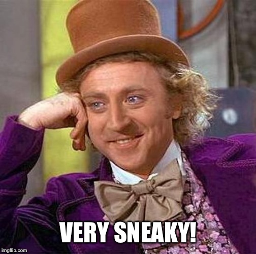 Creepy Condescending Wonka Meme | VERY SNEAKY! | image tagged in memes,creepy condescending wonka | made w/ Imgflip meme maker