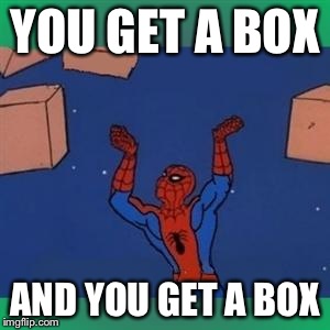 Spiderman boxes | YOU GET A BOX; AND YOU GET A BOX | image tagged in spiderman boxes | made w/ Imgflip meme maker