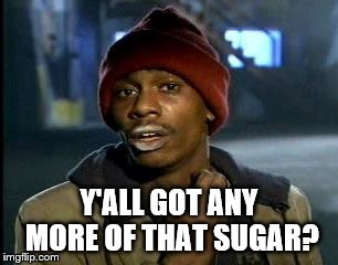 Y'all Got Any More Of That Meme | Y'ALL GOT ANY MORE OF THAT SUGAR? | image tagged in memes,yall got any more of | made w/ Imgflip meme maker