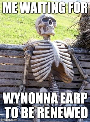 Waiting Skeleton | ME WAITING FOR; WYNONNA EARP TO BE RENEWED | image tagged in memes,waiting skeleton | made w/ Imgflip meme maker